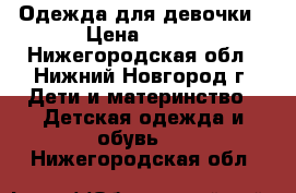 Одежда для девочки › Цена ­ 500 - Нижегородская обл., Нижний Новгород г. Дети и материнство » Детская одежда и обувь   . Нижегородская обл.